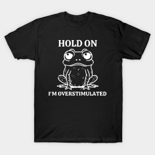Hold on I'm Overstimulated Frog T-Shirt